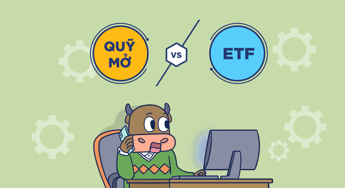 Sự khác nhau giữa quỹ ETF và Quỹ Mở là gì? Nên đầu tư vào đâu?