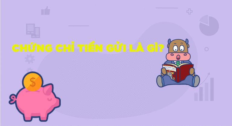 Chứng chỉ tiền gửi là gì? Tất tần tật kiến thức nhà đầu tư cần biết
