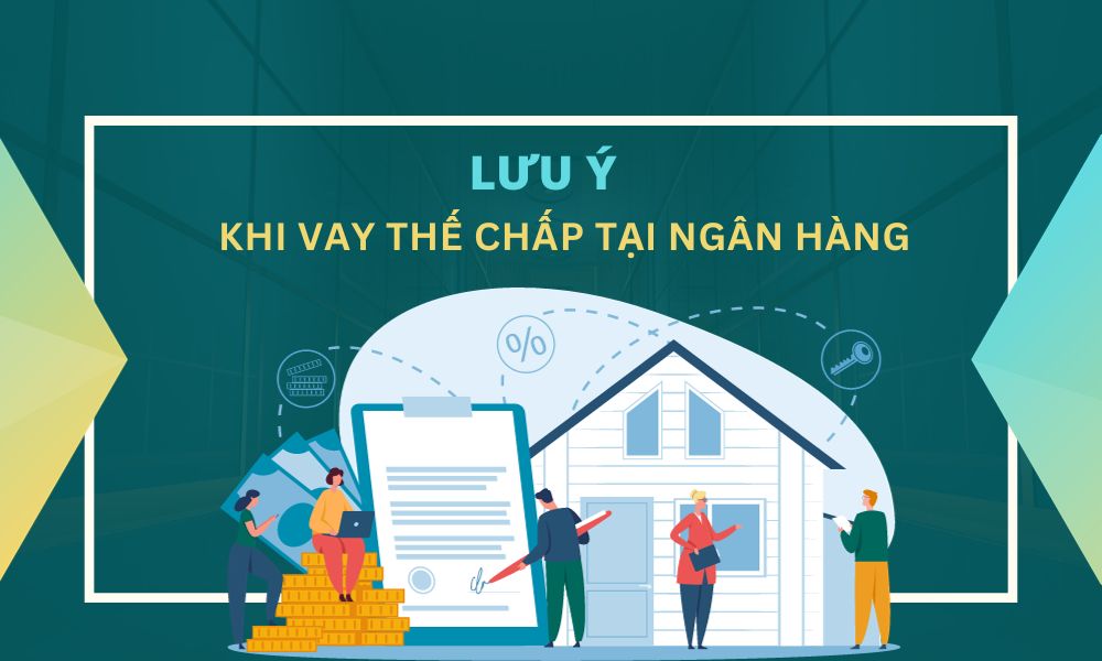 Vay thế chấp tại ngân hàng cần lưu ý những gì?