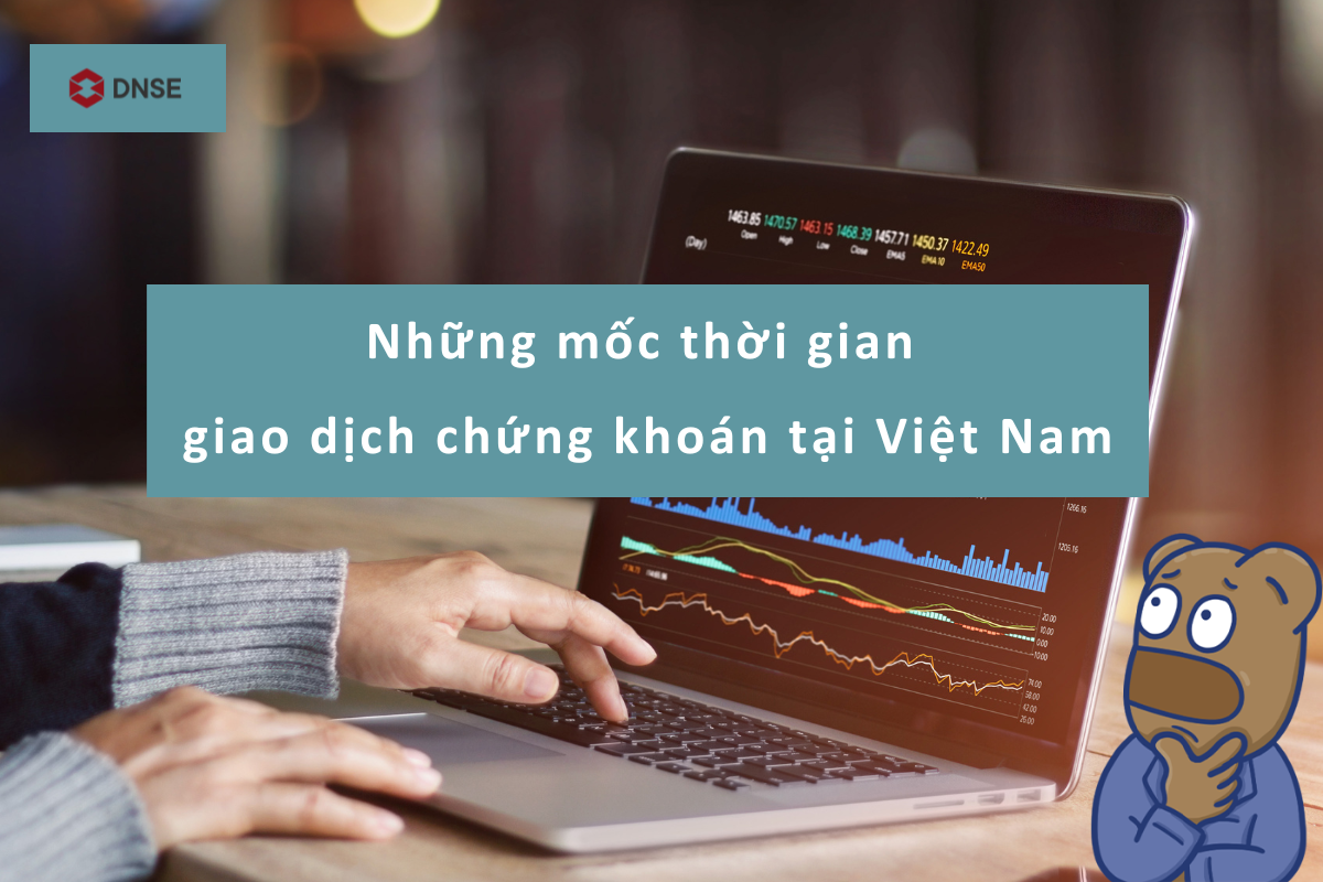 Những mốc thời gian giao dịch chứng khoán tại Việt Nam bạn cần nắm rõ
