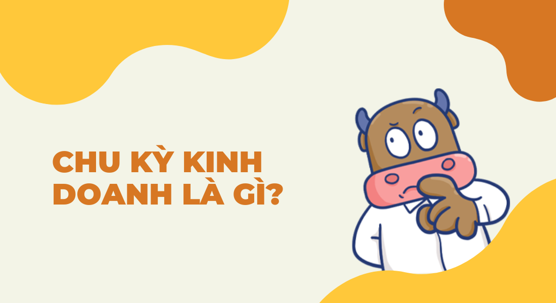 Chu kỳ kinh doanh là gì? Hiểu về nó giúp gì cho nhà đầu tư?