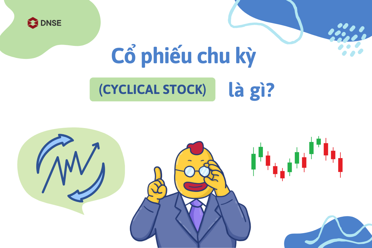 Cổ phiếu có tính chu kỳ hay còn được gọi là cyclical stock.