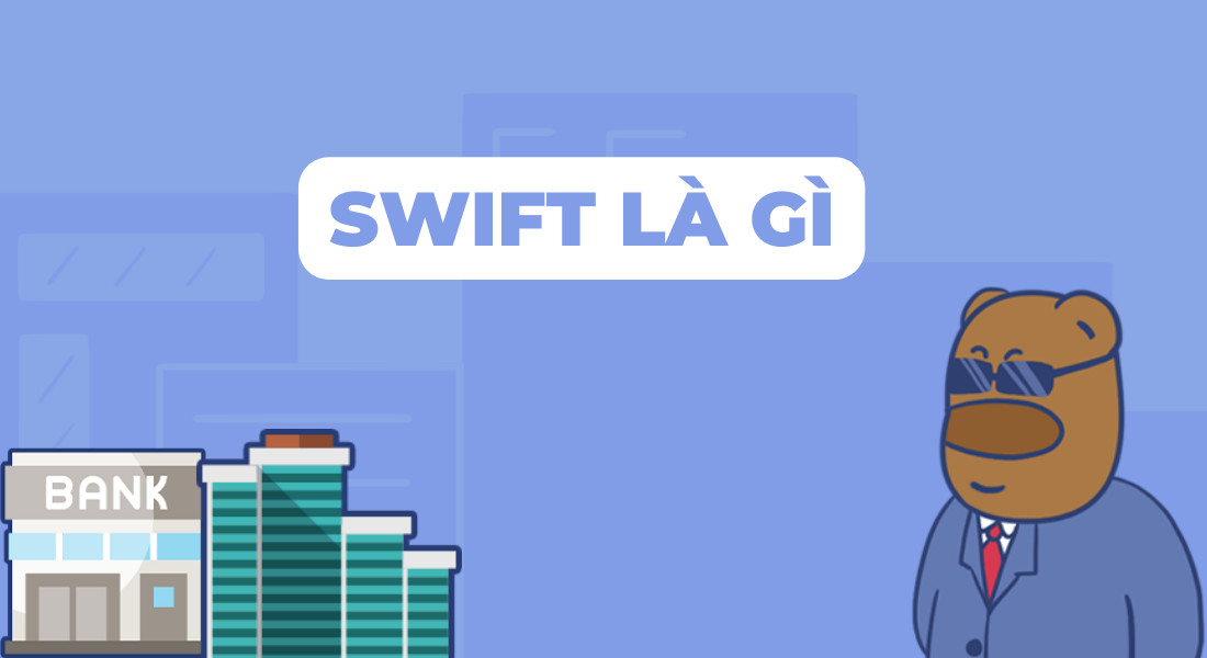 SWIFT là gì? Những điều bạn cần biết về hệ thống SWIFT