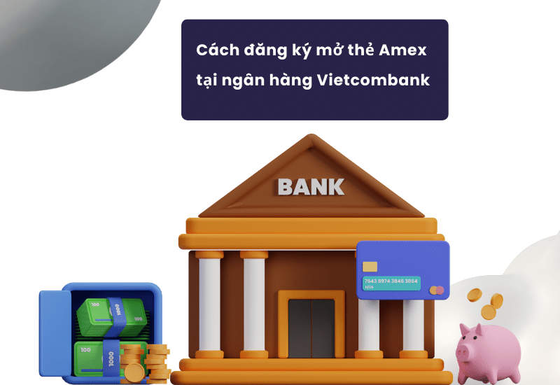 Hướng dẫn đăng ký mở thẻ American Express tại Vietcombank