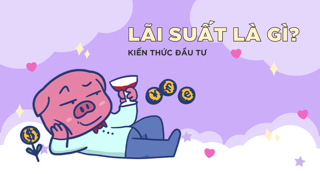 Lãi suất là gì? Ảnh hưởng của lãi suất đến nền kinh tế và thị trường chứng khoán