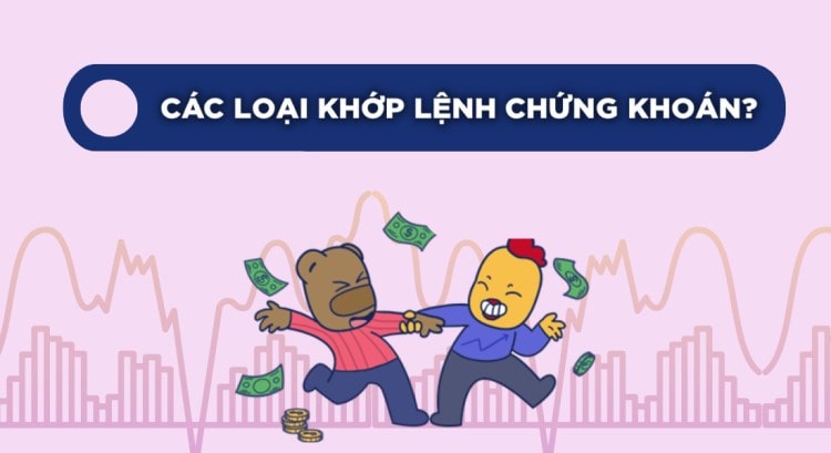 Các loại khớp lệnh trong giao dịch chứng khoán