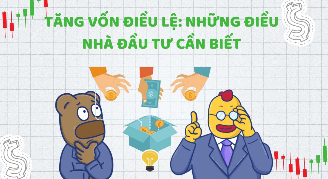 Tăng vốn điều lệ: Những điều nhà đầu tư cần biết