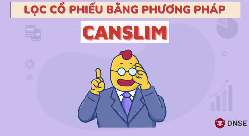 Cách lọc cổ phiếu bằng phương pháp CANSLIM 