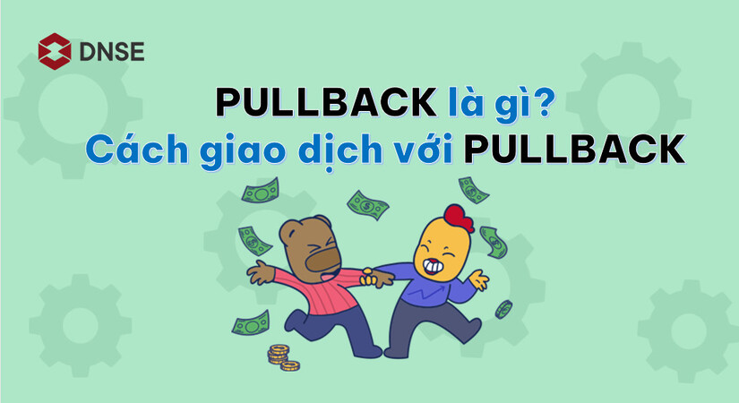 Pullback là gì? 5 cách giao dịch với Pullback mà nhà đầu tư cần nắm chắc!