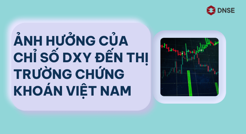 Ảnh hưởng của chỉ số DXY lên thị trường chứng khoán Việt Nam