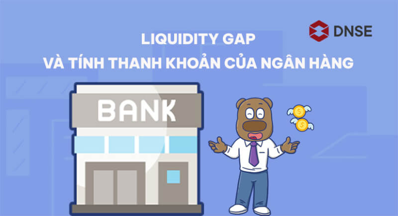 Liquidity Gap và tính thanh khoản của ngân hàng