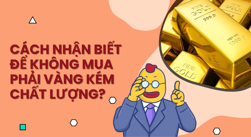 Cách nhận để không mua phải vàng kém chất lượng?