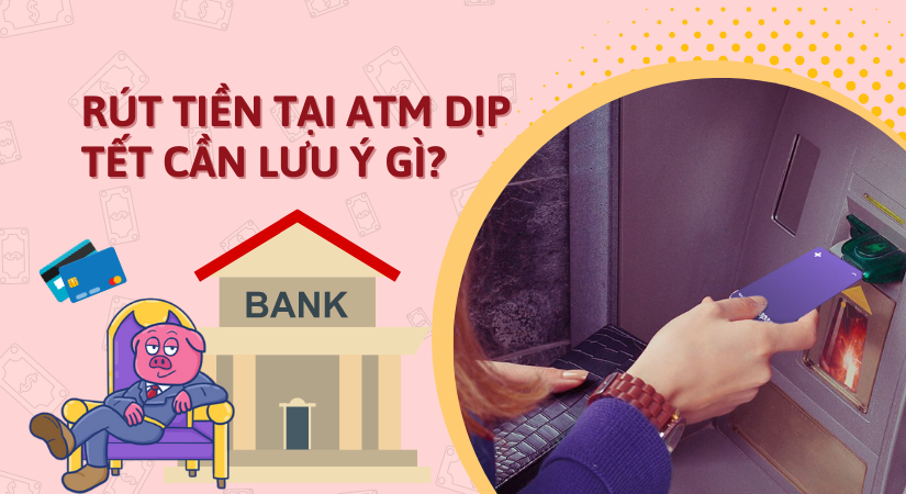 Rút tiền tại ATM dịp Tết cần lưu ý gì