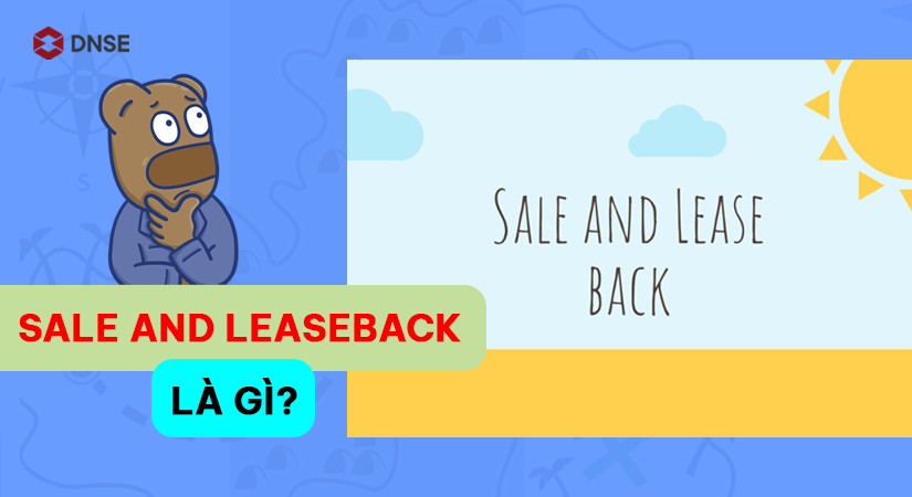 Tìm hiểu chi tiết về  Sale and Leaseback là gì? 