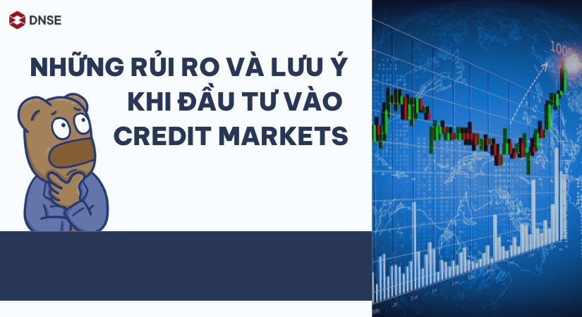 Đầu tư vào Credit Markets cần lưu ý những vấn đề gì để hạn chế rủi ro?