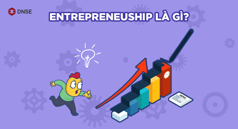 Entrepreneurship là gì? Sự khác nhau giữa Entrepreneur và Startup