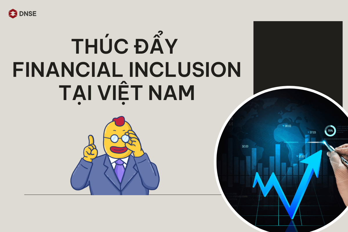 Việt Nam có thể thúc đẩy Financial Inclusion như thế nào để phát triển kinh tế?