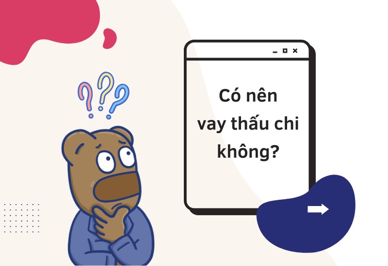 Có nên vay thấu chi hay không là câu hỏi không ít người quan tâm