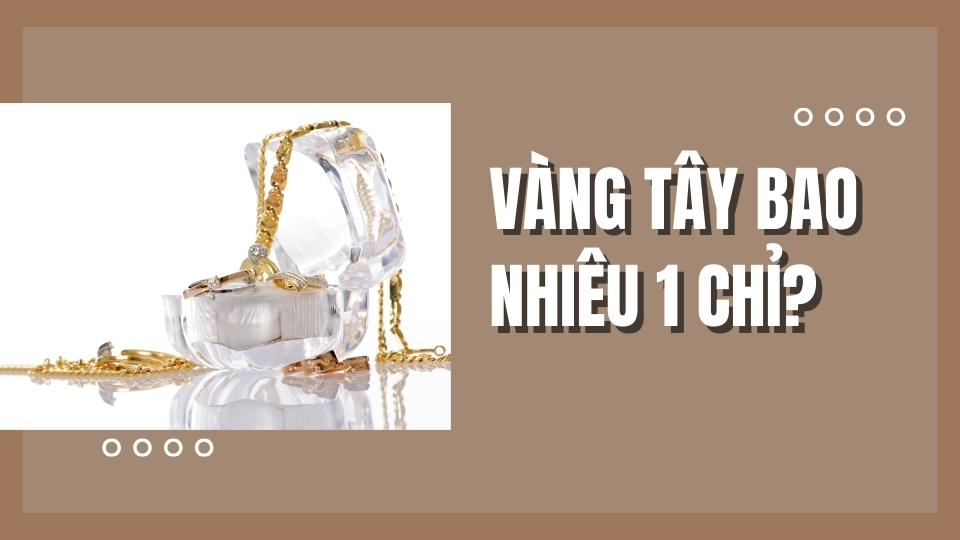 Giá 1 chỉ vàng Tây hiện nay