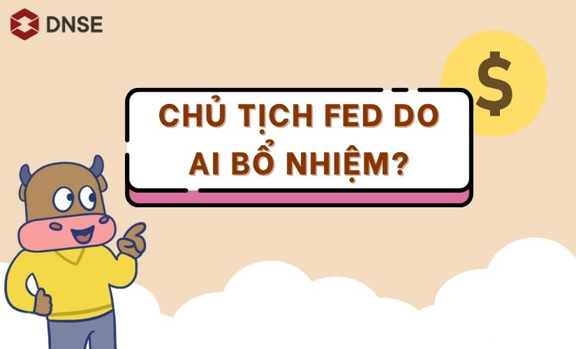 Chủ tịch FED do ai bổ nhiệm