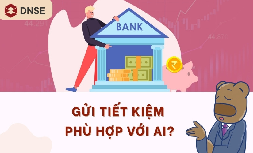 Gửi tiết kiệm phù hợp với ai?