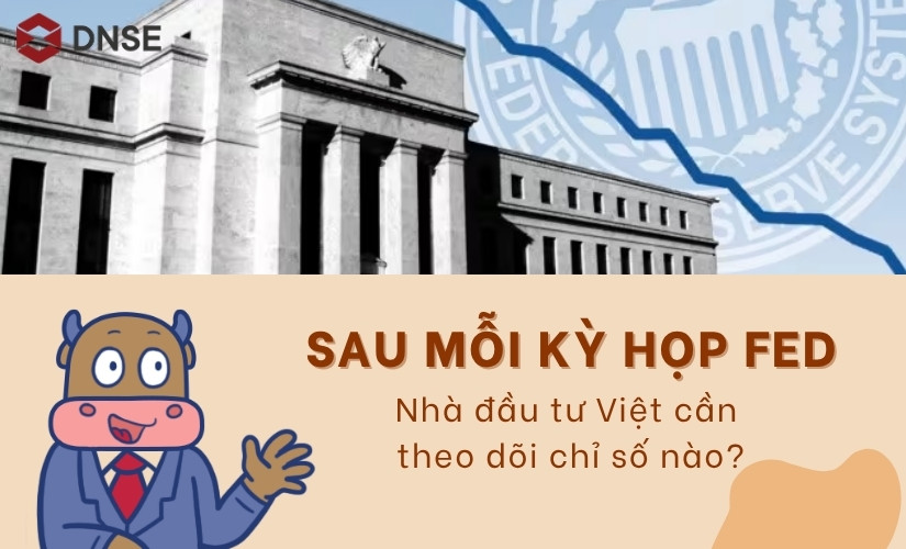 Nhà đầu tư Việt cần theo dõi gì sau mỗi kỳ họp FED?