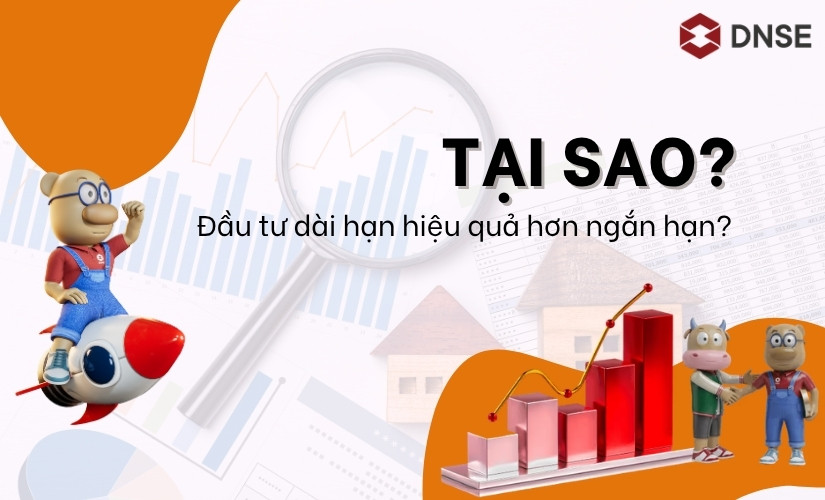 Tại sao đầu tư dài hạn hiệu quả hơn ngắn hạn