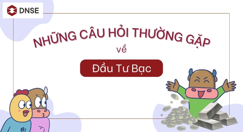 Giải đáp nhanh một số câu hỏi về Lợi ích và rủi ro khi đầu tư bạc