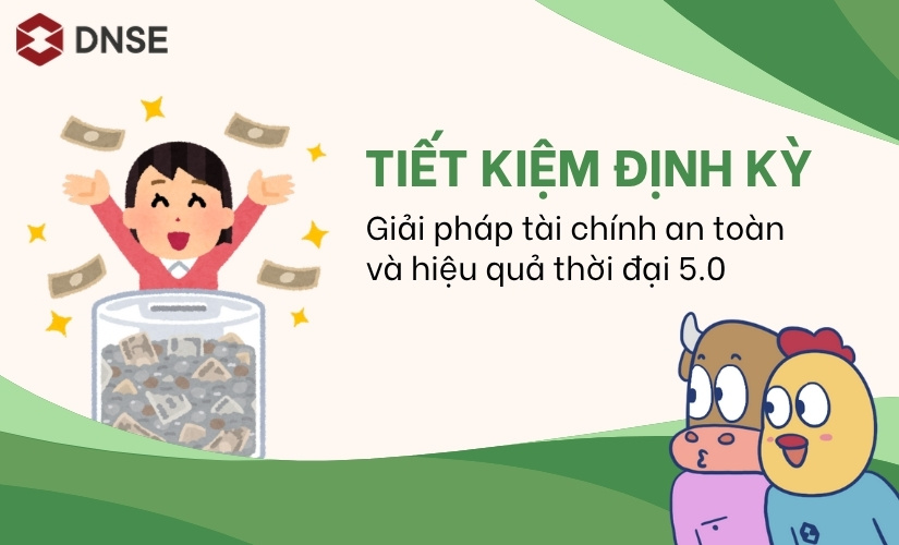 Tiết kiệm định kỳ – Giải pháp tài chính an toàn và hiệu quả