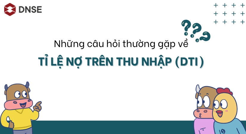 Những câu hỏi thường gặp về tỷ lệ nợ trên thu nhập (Debt-to-Income Ratio - DTI)