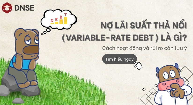 Nợ lãi suất thả nổi (Variable-rate Debt) là gì? Cách hoạt động và rủi ro cần lưu ý