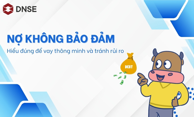 Nợ không bảo đảm - Hiểu đúng để vay thông minh và tránh rủi ro