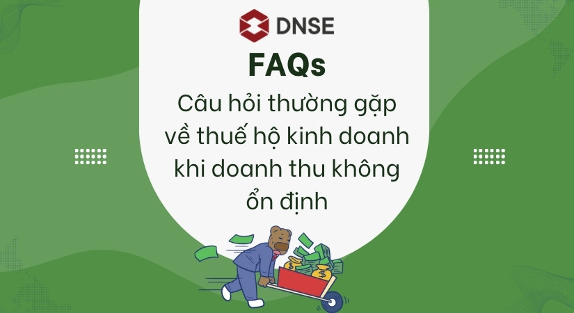 FAQs về thuế hộ kinh doanh khi doanh thu không ổn định