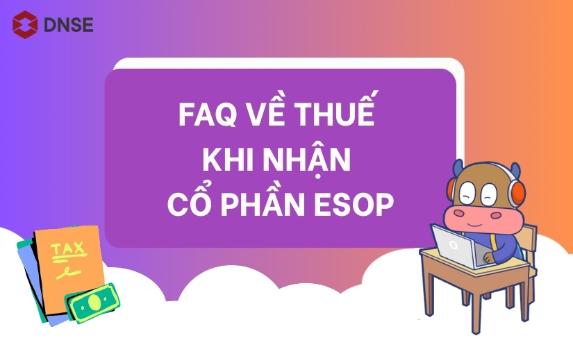 FAQs về thuế khi nhận cổ phần ESOP từ doanh nghiệp