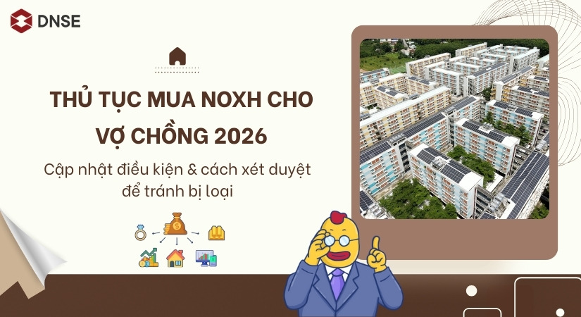Thủ tục mua NOXH cho vợ chồng 2026: Điều kiện & cách xét duyệt để tránh bị loại