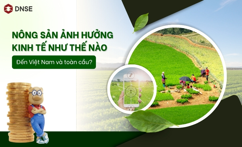 Nông sản ảnh hưởng kinh tế như thế nào đến Việt Nam và toàn cầu