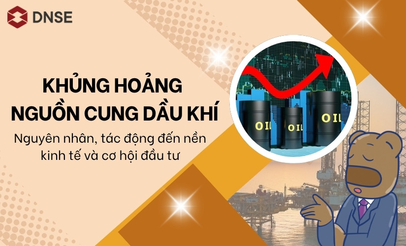 Khủng hoảng nguồn cung dầu khí - Nguyên nhân, tác động và cơ hội đầu tư
