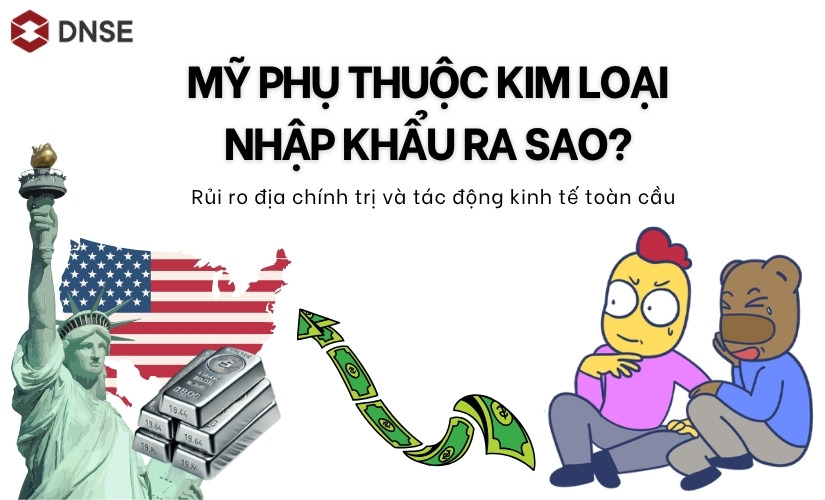 Mỹ phụ thuộc kim loại nhập khẩu: Rủi ro và tác động kinh tế toàn cầu 2026