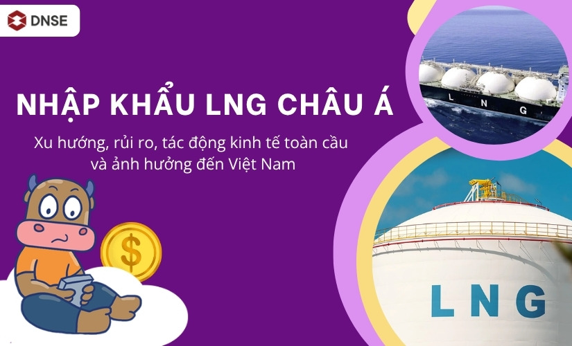 Xu hướng nhập khẩu LNG châu Á: Rủi ro và tác động kinh tế toàn cầu