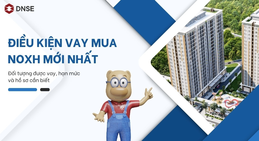 Điều kiện vay mua NOXH mới nhất: Đối tượng được vay, hạn mức và hồ sơ