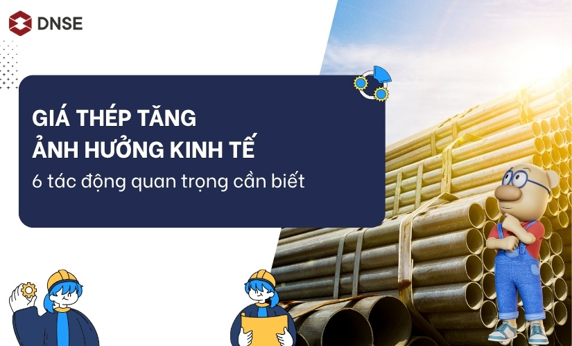 Giá thép tăng ảnh hưởng kinh tế: 6 tác động quan trọng cần biết