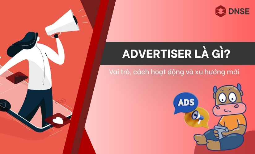 Advertiser là gì? Vai trò, cách hoạt động và xu hướng mới trong thời đại số