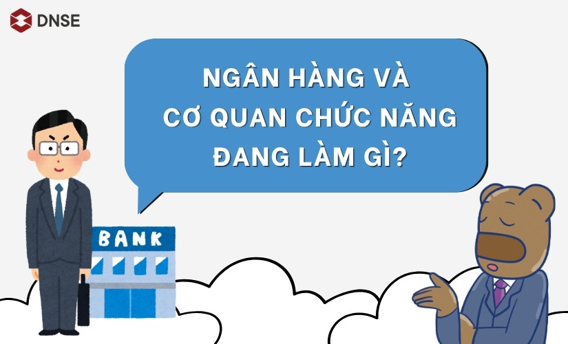 Ngân hàng và cơ quan chức năng đang làm gì?