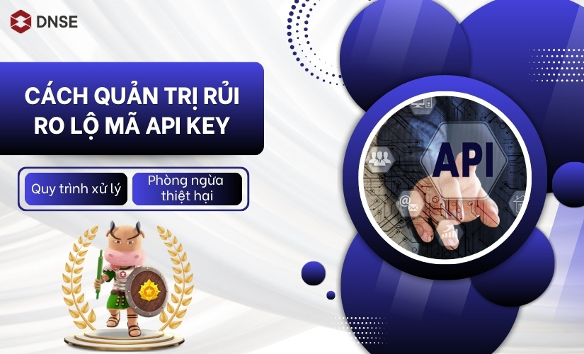 Cách quản trị rủi ro lộ mã API key: Quy trình xử lý và phòng ngừa thiệt hại