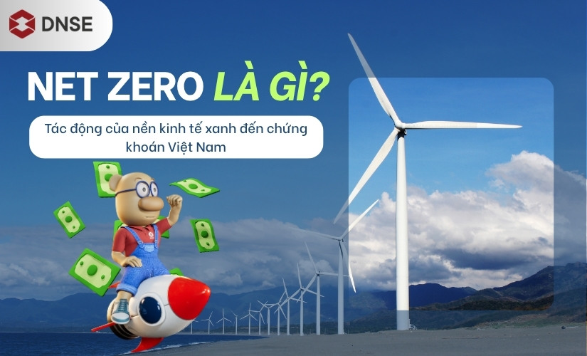 Net Zero là gì? Tác động của nền kinh tế xanh đến chứng khoán Việt Nam