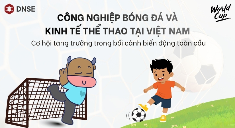 Công nghiệp bóng đá và kinh tế thể thao tại Việt Nam: Cơ hội tăng trưởng trong bối cảnh biến động