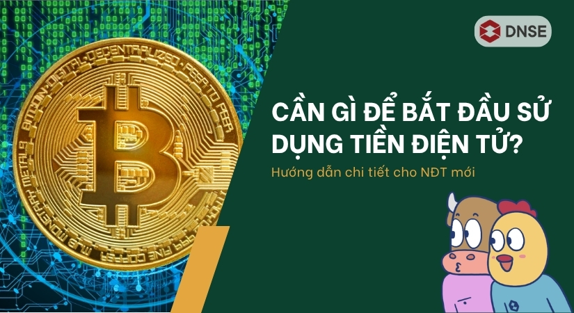 Cần gì để bắt đầu sử dụng tiền điện tử - Hướng dẫn chi tiết cho NĐT mới