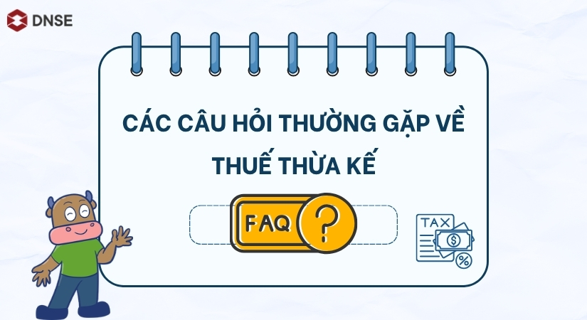 Giải đáp các câu hỏi thường gặp về thuế thừa kế